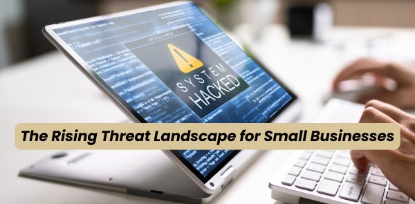 The Rising Threat Landscape for Small Businesses